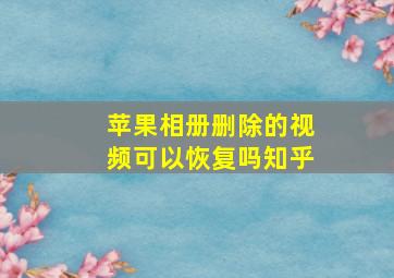 苹果相册删除的视频可以恢复吗知乎