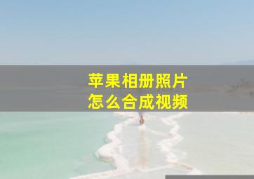 苹果相册照片怎么合成视频