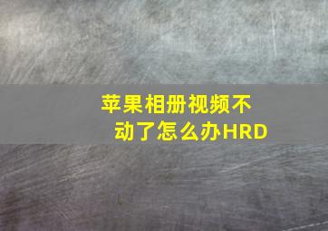 苹果相册视频不动了怎么办HRD