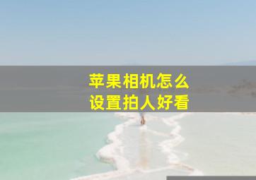 苹果相机怎么设置拍人好看