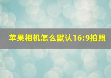 苹果相机怎么默认16:9拍照