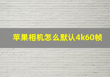 苹果相机怎么默认4k60帧