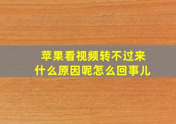 苹果看视频转不过来什么原因呢怎么回事儿