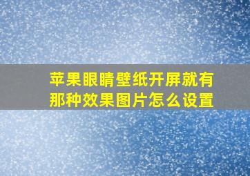 苹果眼睛壁纸开屏就有那种效果图片怎么设置