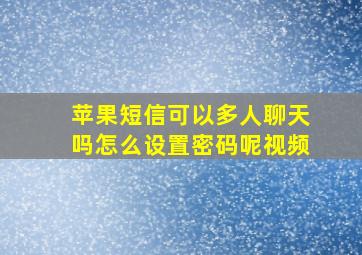 苹果短信可以多人聊天吗怎么设置密码呢视频