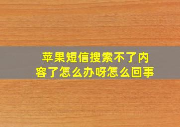 苹果短信搜索不了内容了怎么办呀怎么回事