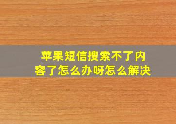 苹果短信搜索不了内容了怎么办呀怎么解决