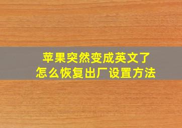 苹果突然变成英文了怎么恢复出厂设置方法