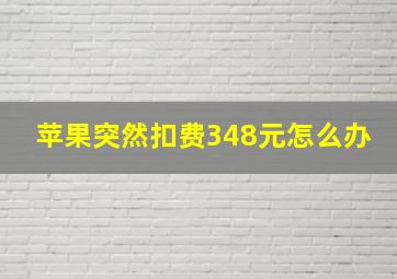 苹果突然扣费348元怎么办