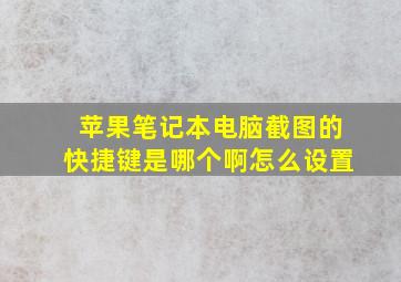 苹果笔记本电脑截图的快捷键是哪个啊怎么设置