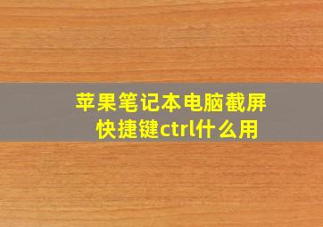 苹果笔记本电脑截屏快捷键ctrl什么用