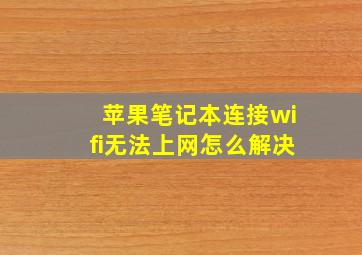 苹果笔记本连接wifi无法上网怎么解决