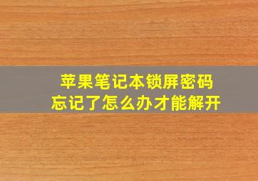 苹果笔记本锁屏密码忘记了怎么办才能解开