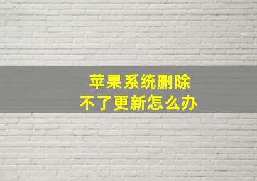 苹果系统删除不了更新怎么办