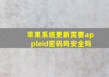 苹果系统更新需要appleid密码吗安全吗