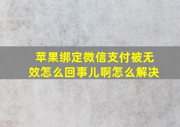 苹果绑定微信支付被无效怎么回事儿啊怎么解决