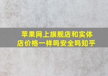 苹果网上旗舰店和实体店价格一样吗安全吗知乎