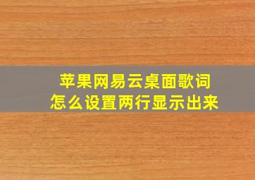 苹果网易云桌面歌词怎么设置两行显示出来