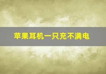 苹果耳机一只充不满电