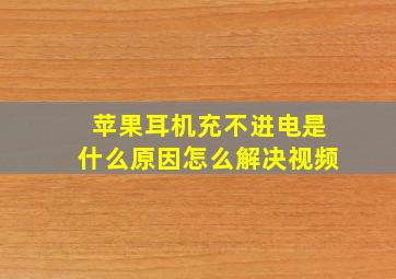 苹果耳机充不进电是什么原因怎么解决视频