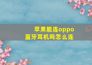 苹果能连oppo蓝牙耳机吗怎么连