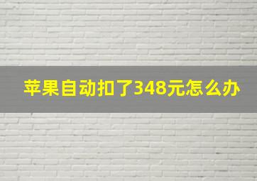 苹果自动扣了348元怎么办