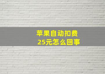 苹果自动扣费25元怎么回事