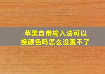 苹果自带输入法可以换颜色吗怎么设置不了