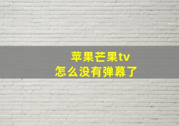 苹果芒果tv怎么没有弹幕了