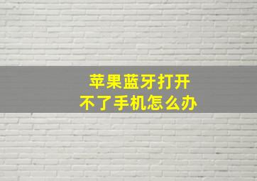 苹果蓝牙打开不了手机怎么办