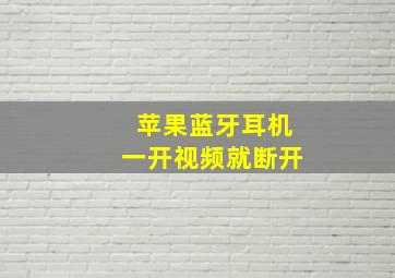 苹果蓝牙耳机一开视频就断开