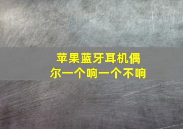 苹果蓝牙耳机偶尔一个响一个不响