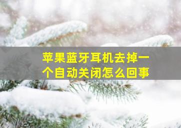 苹果蓝牙耳机去掉一个自动关闭怎么回事