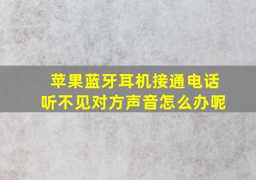 苹果蓝牙耳机接通电话听不见对方声音怎么办呢