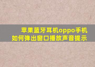 苹果蓝牙耳机oppo手机如何弹出窗口播放声音提示