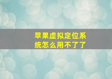 苹果虚拟定位系统怎么用不了了