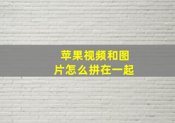 苹果视频和图片怎么拼在一起