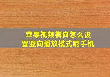 苹果视频横向怎么设置竖向播放模式呢手机