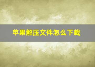 苹果解压文件怎么下载