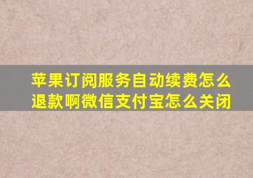 苹果订阅服务自动续费怎么退款啊微信支付宝怎么关闭