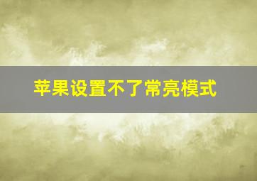 苹果设置不了常亮模式