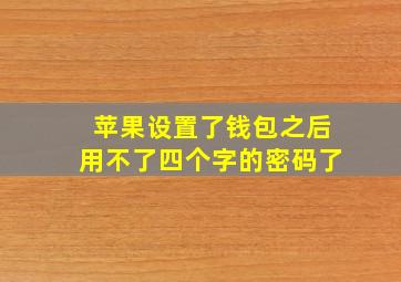 苹果设置了钱包之后用不了四个字的密码了