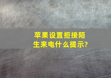 苹果设置拒接陌生来电什么提示?