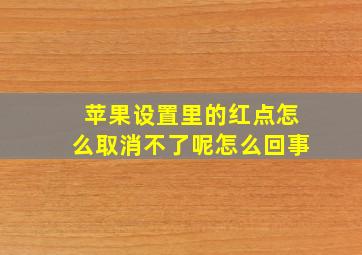 苹果设置里的红点怎么取消不了呢怎么回事