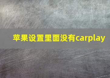 苹果设置里面没有carplay