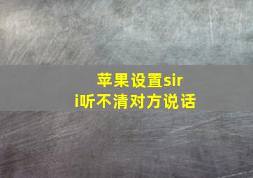 苹果设置siri听不清对方说话