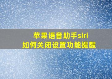 苹果语音助手siri如何关闭设置功能提醒