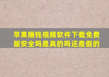 苹果赚钱视频软件下载免费版安全吗是真的吗还是假的