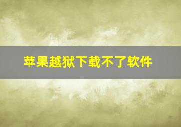 苹果越狱下载不了软件