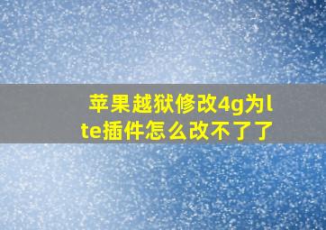 苹果越狱修改4g为lte插件怎么改不了了